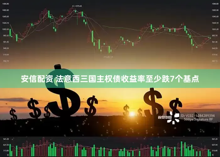 安信配资 法意西三国主权债收益率至少跌7个基点